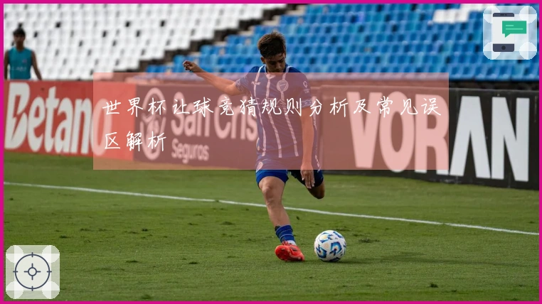 世界杯让球竞猜规则分析及常见误区解析