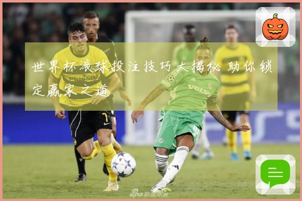 世界杯滚球投注技巧大揭秘 助你锁定赢家之道