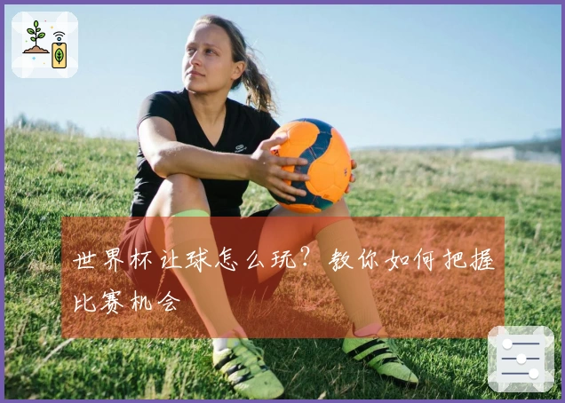 世界杯让球怎么玩？教你如何把握比赛机会